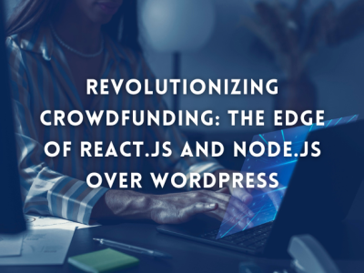 Revolutionizing Crowdfunding The Edge of ReactJS and NodeJS Over WordPress